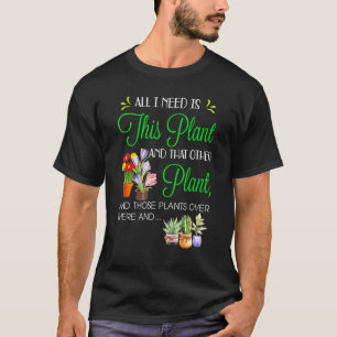 All I Need Is This Plant And That Other Plant T-Shirt