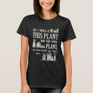 All I Need Is This Plant Gardener Florist Landscap T-Shirt