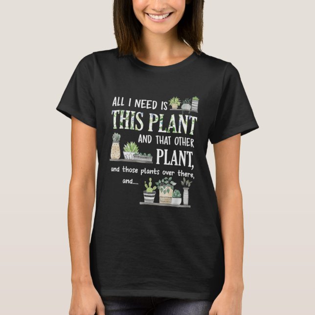 All I Need Is This Plant Gardener Florist Landscap T-Shirt (Front)