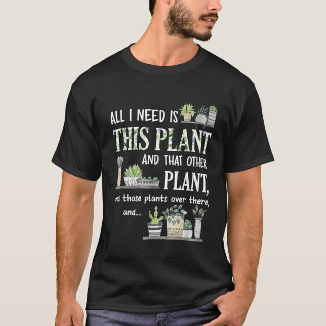All I Need Is This Plant Gardener Florist Landscap T-Shirt (Front)