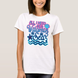 All I Need Is Vitamin Sea Summer and Adventure T T-Shirt