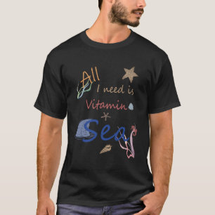 All I Need Is Vitamin Sea T-Shirt