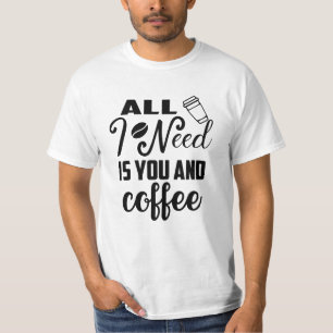 All I Need Is You And Coffee Funny Couple T-Shirt