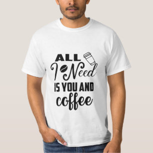 all i need is you and coffee T-Shirt