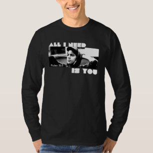 ALL I NEED IS YOU Christian Worship Song PSALM 165 T-Shirt