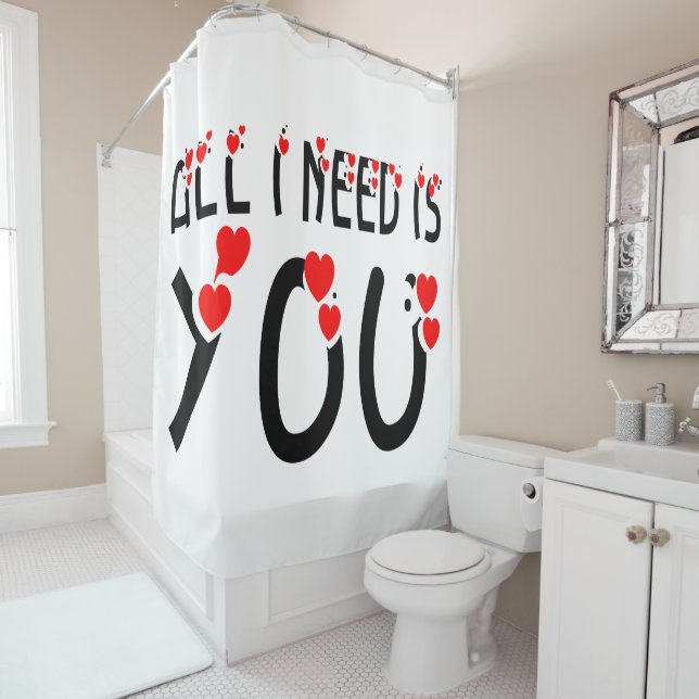 All I Need Is You Shower Curtain (In Situ)