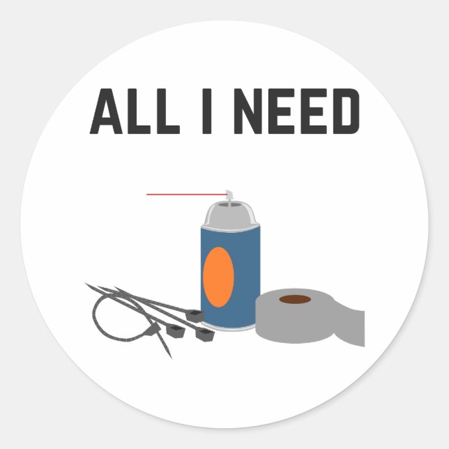 All I Need - Penetrating Oil, Duct Tape, Zip Ties Classic Round Sticker (Front)