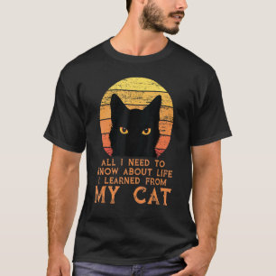 All I Need To Know About Life I Learned From My Ca T-Shirt