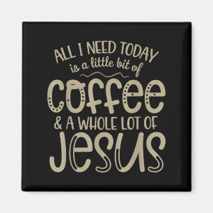All i need today coffee and jesus christian faith  magnet