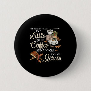 All I Need Today Is A Little Bit Of Coffee A Whole 6 Cm Round Badge