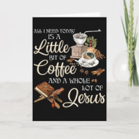 All I Need Today Is A Little Bit Of Coffee A Whole