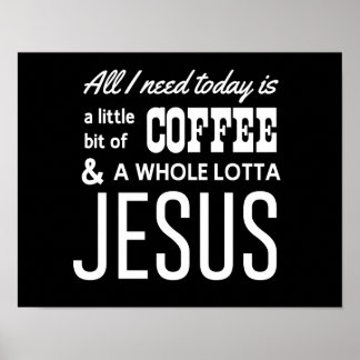All I Need Today Is a Little Bit of Coffee Poster