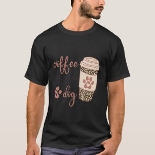 All I Needs Is Coffee And My Dog Coffee T-Shirt