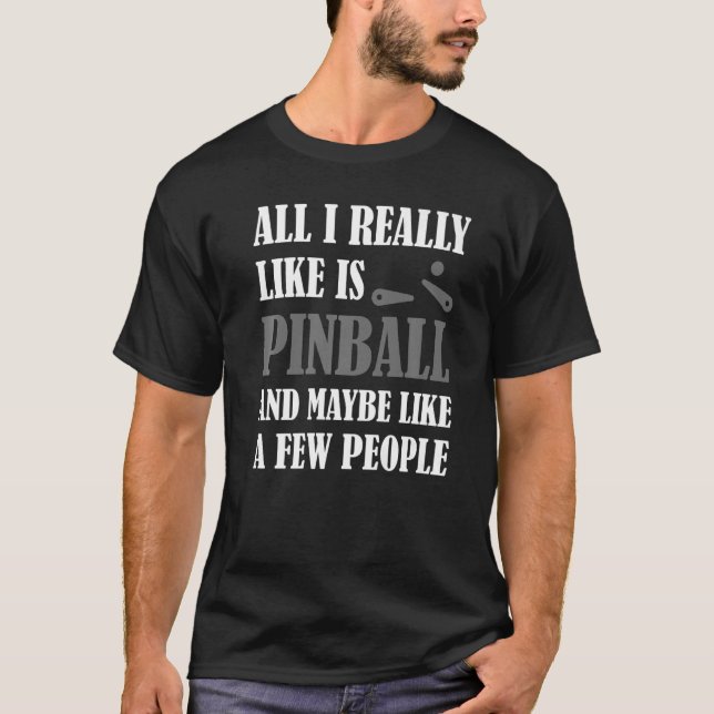 All I Really Like Pinball  Pinballing Machine  Gag T-Shirt (Front)