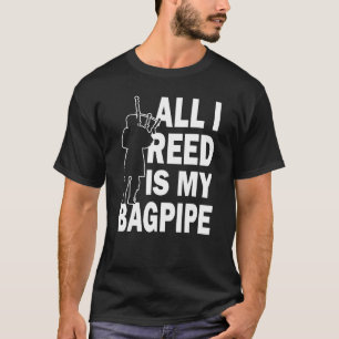 All I Reed Is A Bagpipe Scottish Musician Player T-Shirt