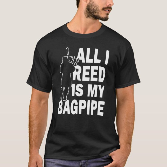 All I Reed Is A Bagpipe Scottish Musician Player T-Shirt (Front)
