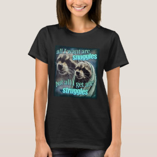 All I want are snuggles but all I get are struggle T-Shirt