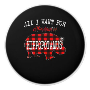All I Want Christmas Is Hippopotamus Funny Xmas Ceramic Knob