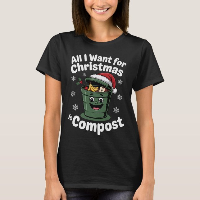 All I Want Comst Zero-waste Christmas Environmenta T-Shirt (Front)