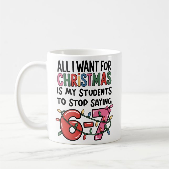 All I Want For Christmas 6 7 Teacher Gift Funny Coffee Mug (Left)