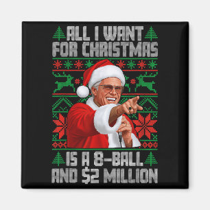 All I Want For Christmas 8 Ball And 2 Million Ugly Magnet