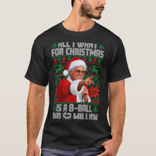 All I Want For Christmas 8 Ball And 2 Million Ugly T-Shirt