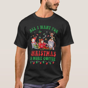 All I Want For Christmas Coffee Latte Cozy Winter  T-Shirt