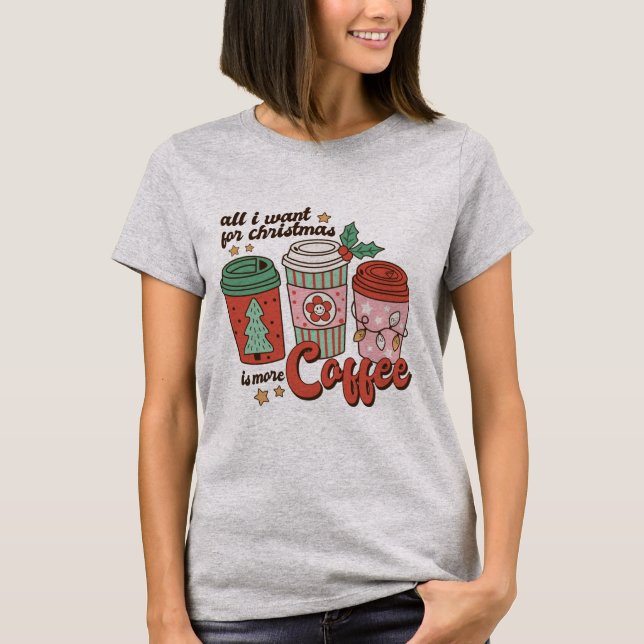 All I Want for Christmas Coffee T-Shirt (Front)