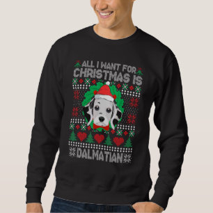 All I Want For Christmas Dalmatian Dog  UGLY Xmas Sweatshirt