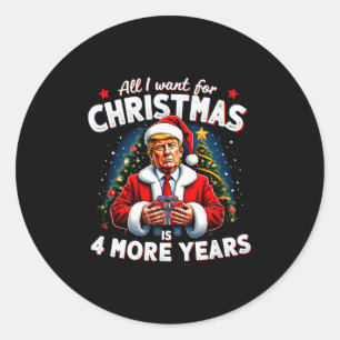 All I Want For Christmas Is 4 More Years Trump Chr Classic Round Sticker