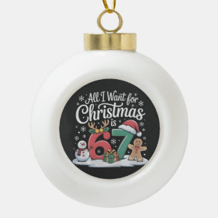 All I Want For Christmas is 67 Six Seven Meme Ceramic Ball Christmas Ornament