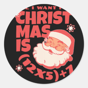 All I Want For Christmas Is 6 7 67 Math Problem (1 Classic Round Sticker