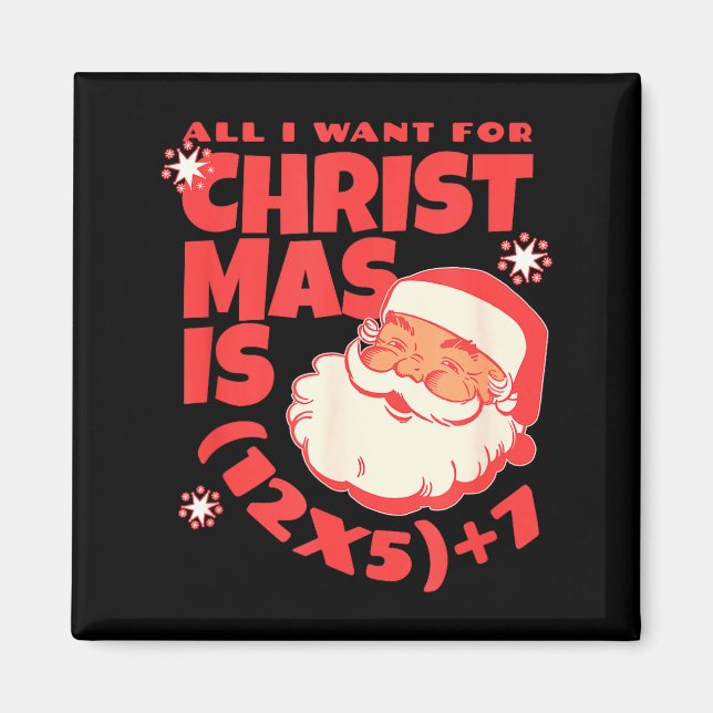 All I Want For Christmas Is 6 7 _ 67 Math Problem  Magnet (Front)