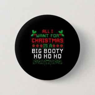 All I Want For Christmas Is A Big Booty Ho Ho Ho A 6 Cm Round Badge