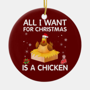 All I Want For Christmas Is A Chicken Merry Xmas Ceramic Ornament