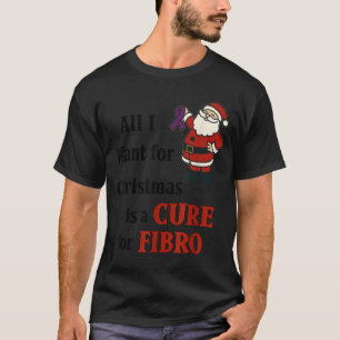 All I Want For Christmas Is A For Fibro  T-Shirt