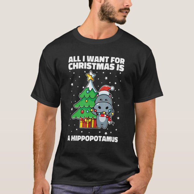 All I Want For Christmas Is A Hippopotamus Ugly Xm T-Shirt (Front)