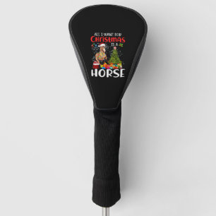 All I Want For Christmas Is A Horse Funny Horse Golf Head Cover