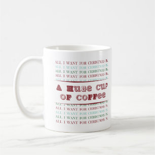 All I Want for Christmas is A HUGE CUP OF COFFEE