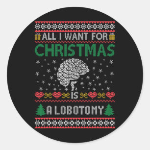 All I Want For Christmas Is A Lobotomy Ugly Men Ch Classic Round Sticker