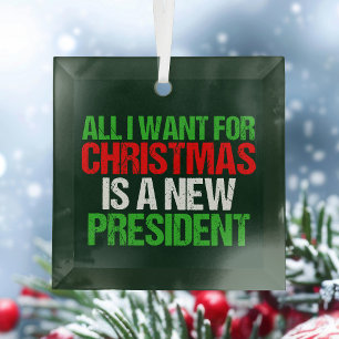 All I Want for Christmas is a New President Funny Glass Tree Decoration