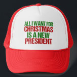 All I Want for Christmas is a New President Funny Trucker Hat<br><div class="desc">All I Want for Christmas is a New President. Political humor gift for the holidays in red and green script for the election.</div>