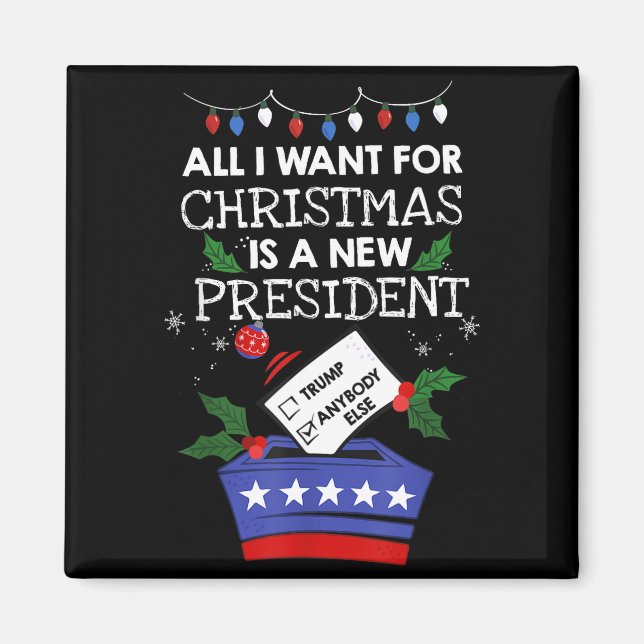 All I Want For Christmas Is A New President Trump  Magnet (Front)