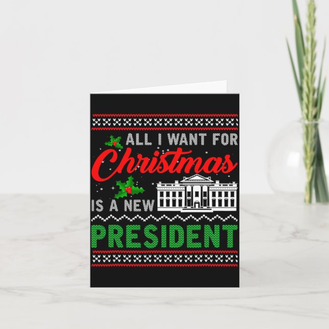 All I Want For Christmas Is A New President Ugly S Card (Front)