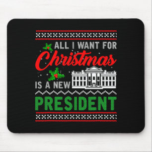 All I Want For Christmas Is A New President Ugly S Mouse Pad