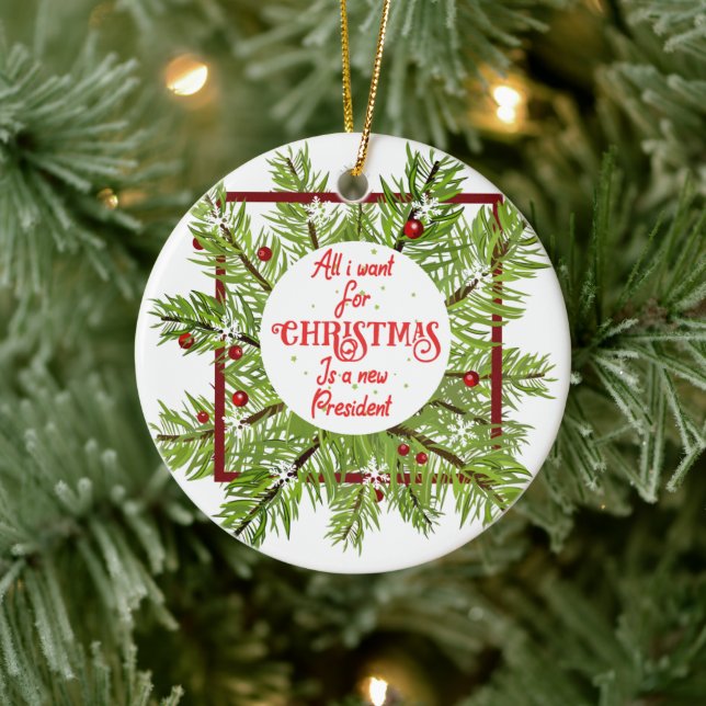 All I Want For Christmas Is A New President USA Ceramic Ornament (Tree)