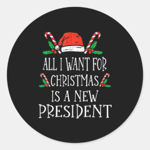 All I Want For Christmas Is A New President Xmas P Classic Round Sticker