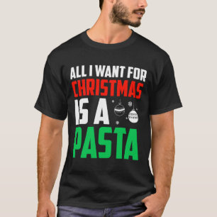 All I Want For Christmas Is A Pasta Xmas Fast Food T-Shirt