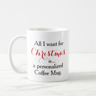 All I want for Christmas is a personalised Coffee Mug