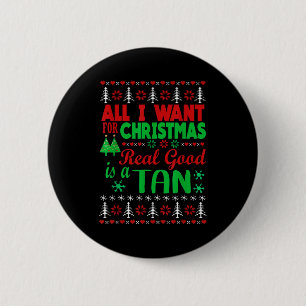All I Want For Christmas Is A Real Good Tan Ugly X 6 Cm Round Badge
